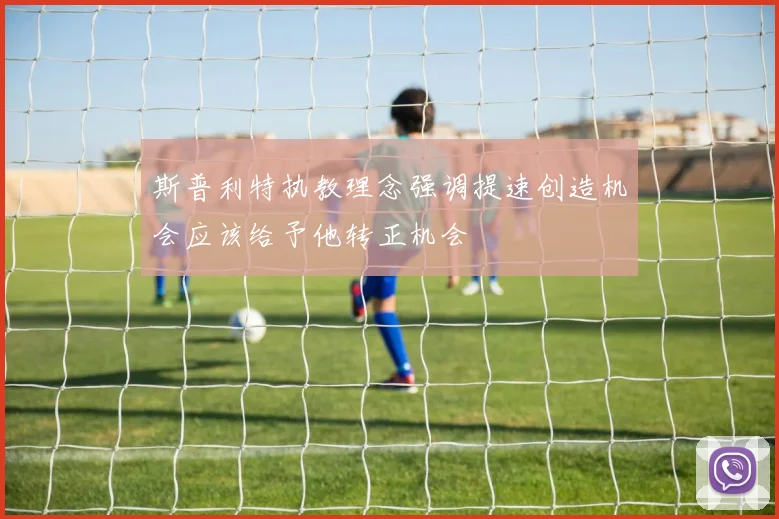 斯普利特执教理念强调提速创造机会应该给予他转正机会
