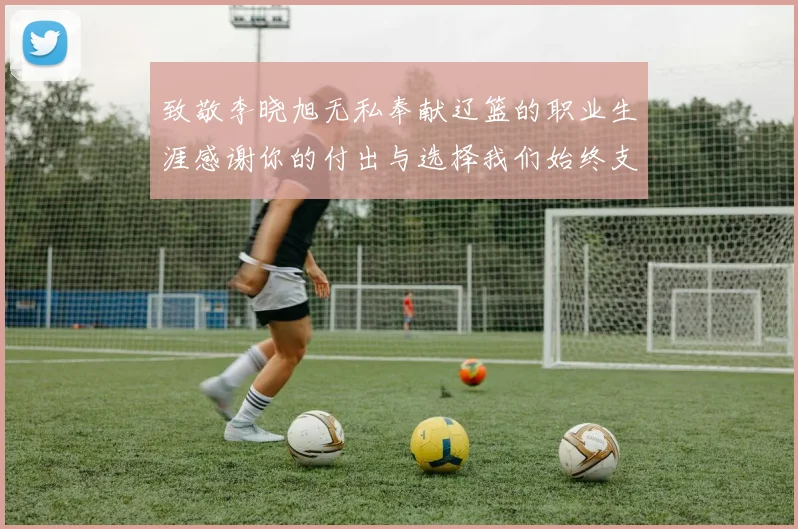 致敬李晓旭无私奉献辽篮的职业生涯感谢你的付出与选择我们始终支持你